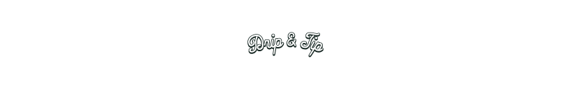 Drip & Tip